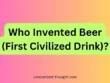 Who Invented Beer (First Civilized Drink)