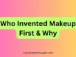 Who Invented Makeup First & Why