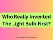 Who Really Invented The Light Bulb First